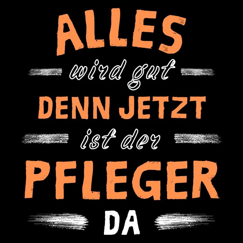 Alles wird gut denn jetzt ist der Pfleger da
