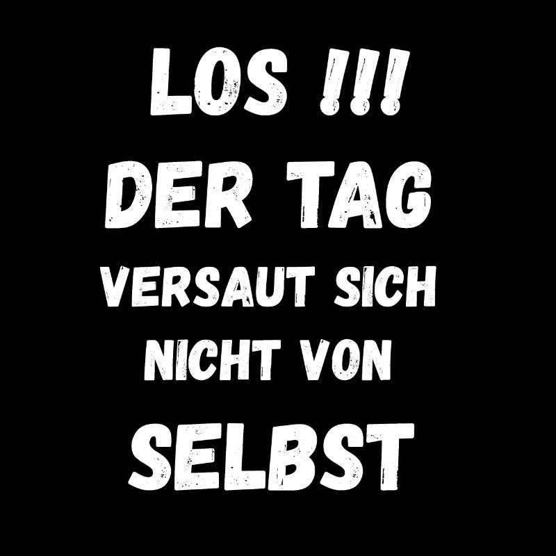 Los !!! Der Tag Versaut Sich Nicht Von Selbst