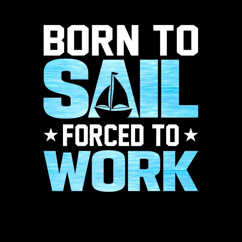 Born To Sail Forced To Work