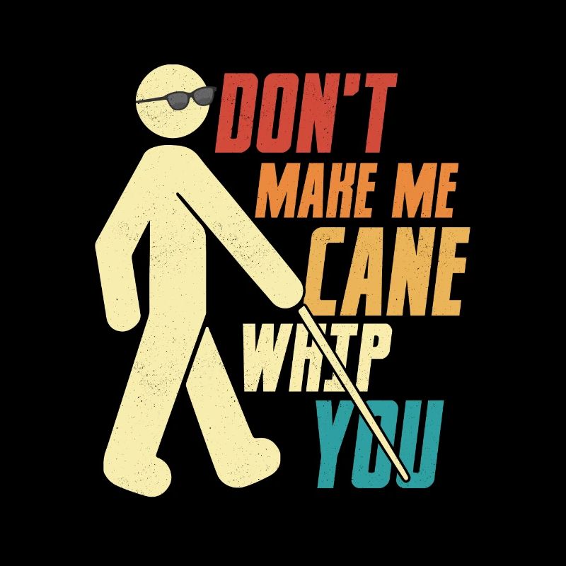 Don't Make Me Cane Whip You Impaired Blindness