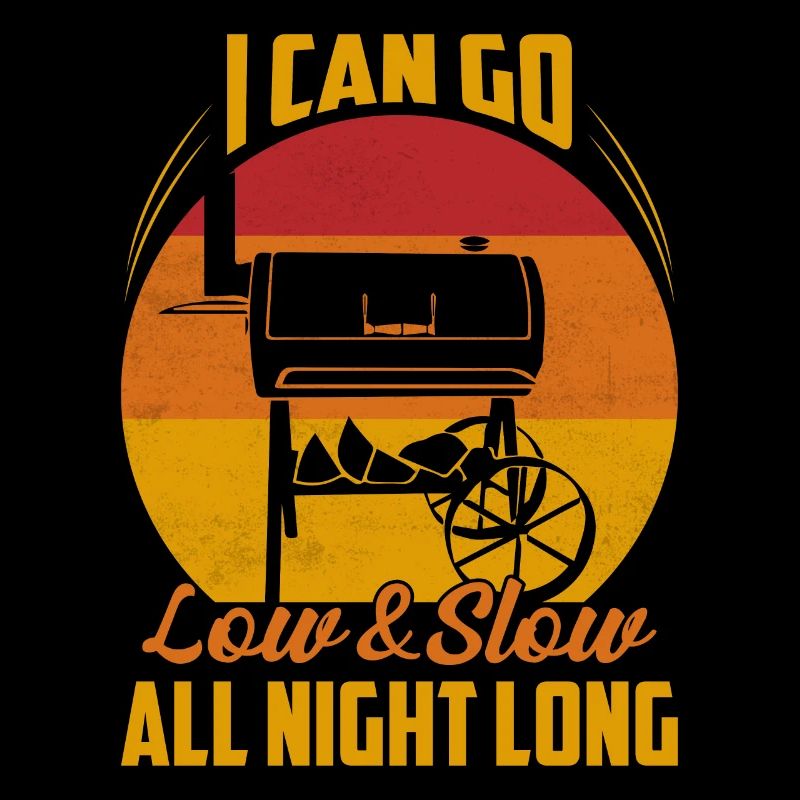 I Can Go Low & Slow All Night Long Smoker BBQ Gril