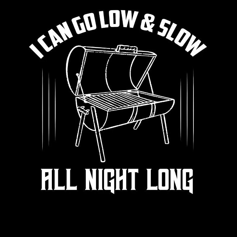 I Can Go Low & Slow All Night Long Grilling BBQ Sm