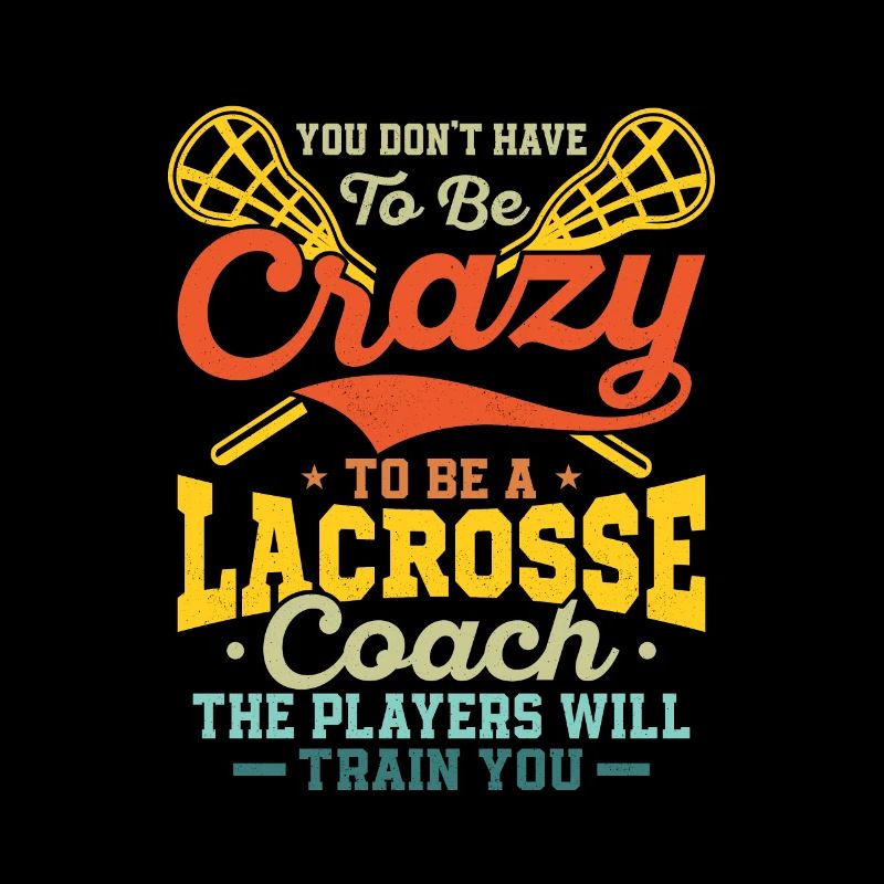 You Don't Have To Be Crazy To Be A Lacrosse Coach