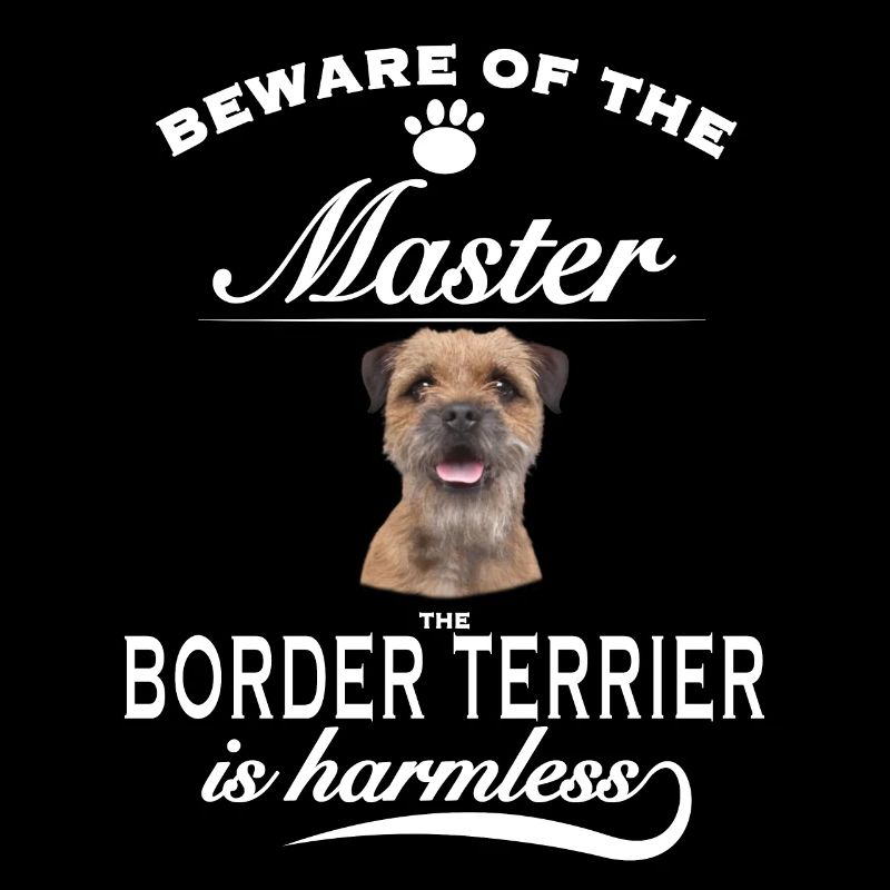 Beware of the master, harmless Border Terrier