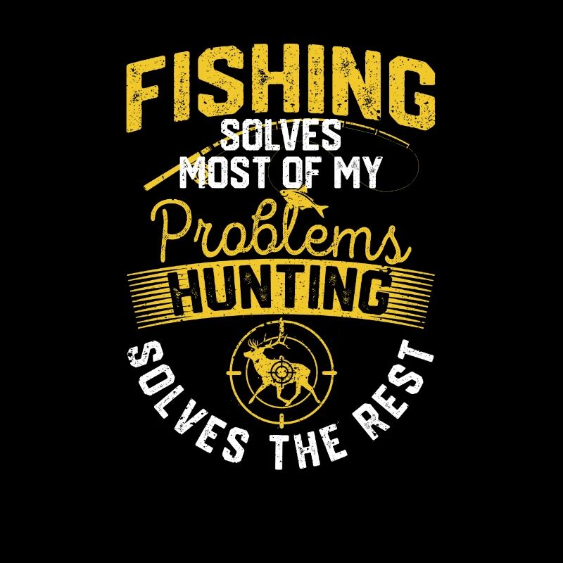 Fishing solves most of my problems The hunt