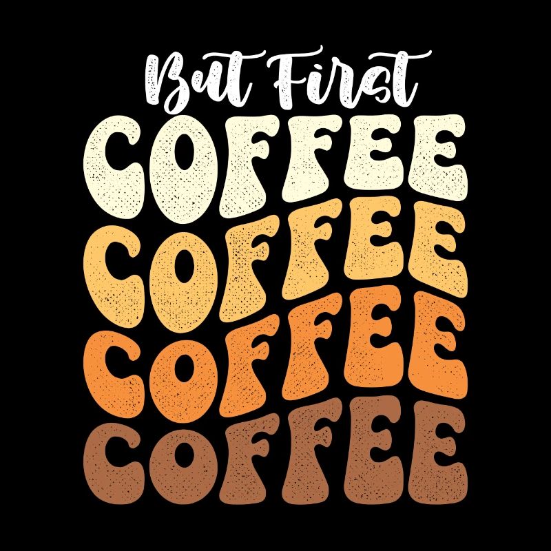 But First Coffee - Coffee Lover Caffeine Lover
