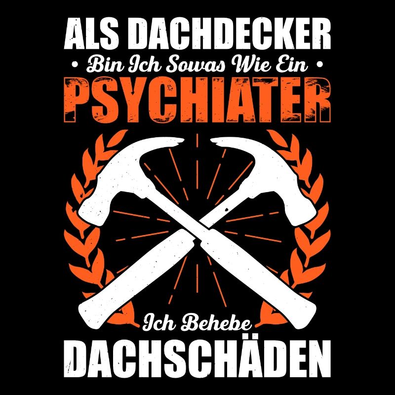 Als Dachdecker Bin Ich Sowas Wie Ein Psychiater Ic