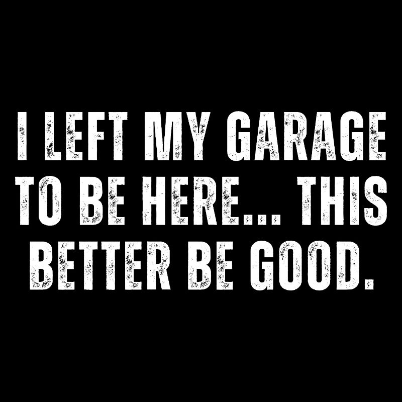 I Left My Garage To Be Here
