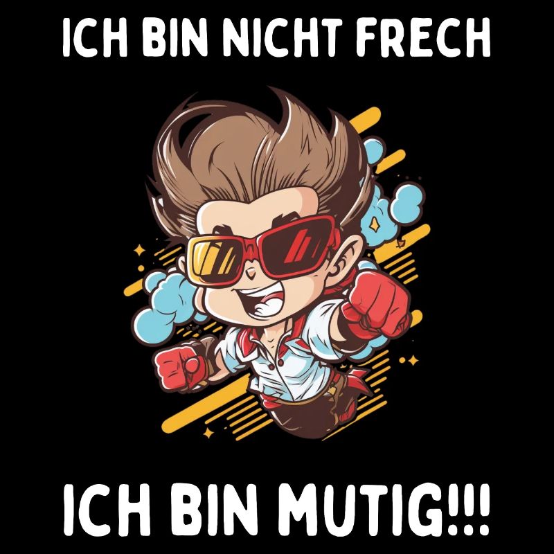 Ich bin nicht frech, ich bin mutig!