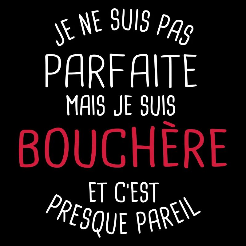 Pas parfaite mais bouchère