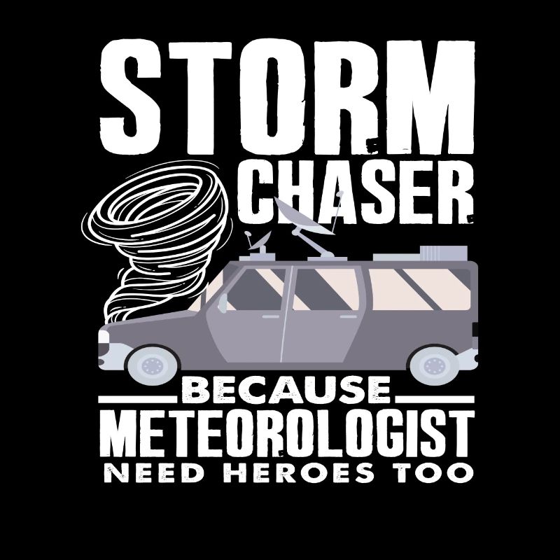 Storm chasers Because meteorologists also need heroes
