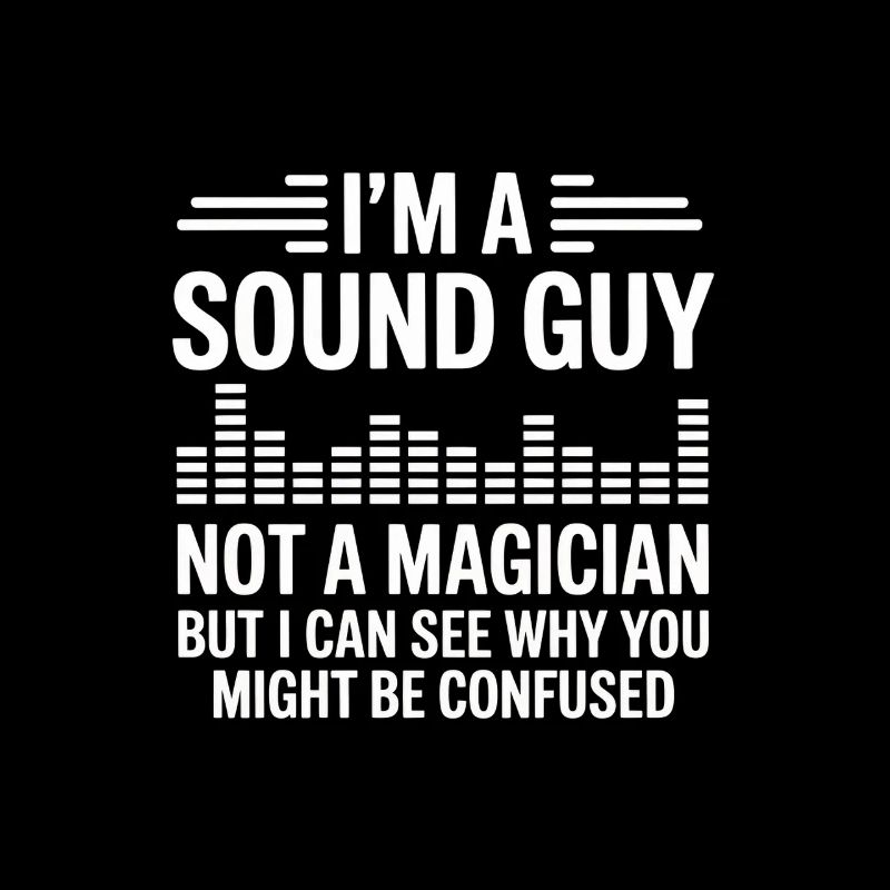 I'm A Sound Guy Not A Magician Audio Engineer
