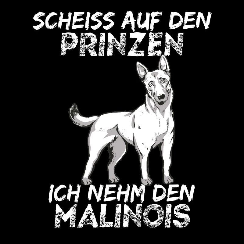 Scheiss auf den Prinzen ich nehm den Malinois