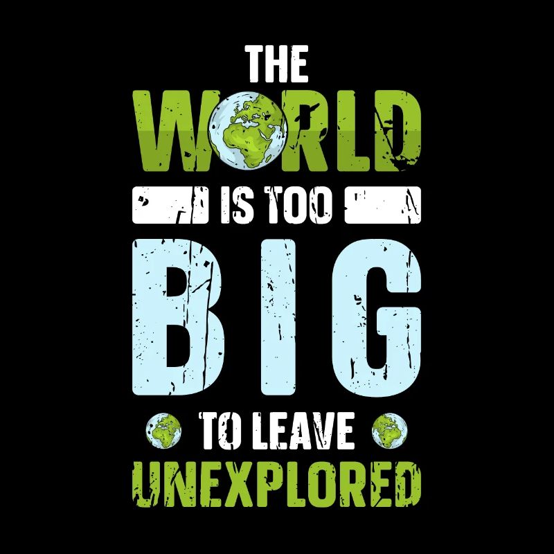 The world is too big to leave unexplored -