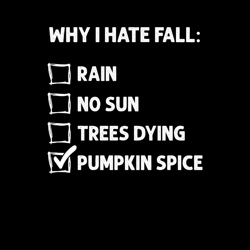 Why I Hate Fall - Funny Pumpkin Spice Hater
