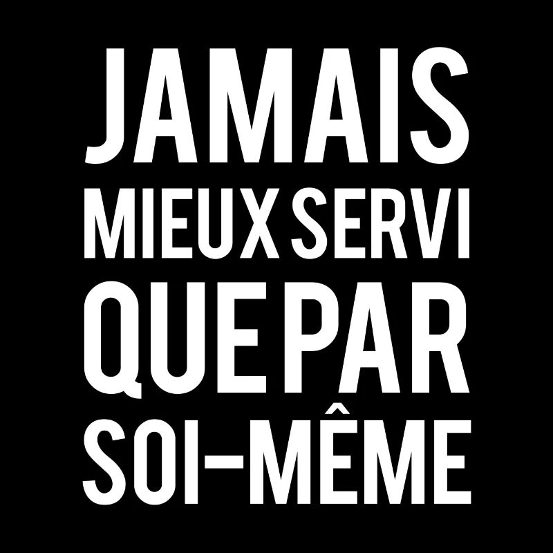 Jamais mieux servi que par soi meme