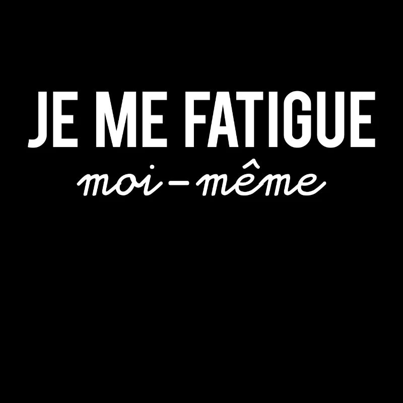 Je me fatigue moi même