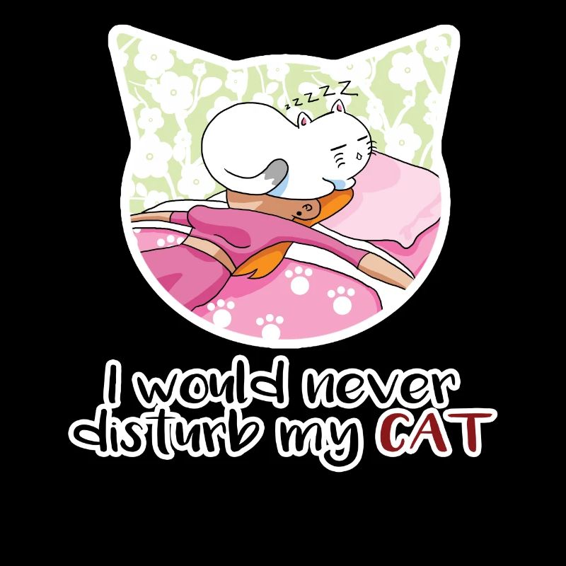 I Would Never Disturb My Cat - Kitten Lover
