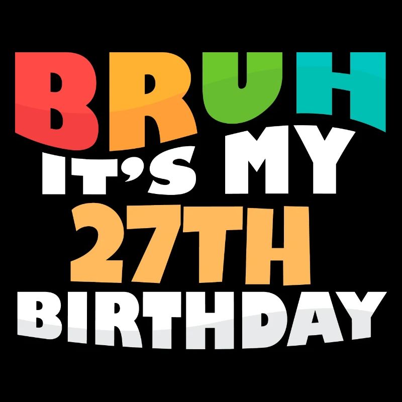 Bruh It's My 27th Birthday Twenty Seventh Bday