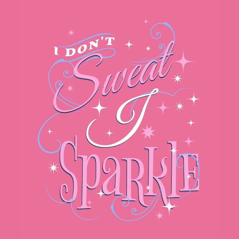 I DONT SWEAT I SPARKLE
