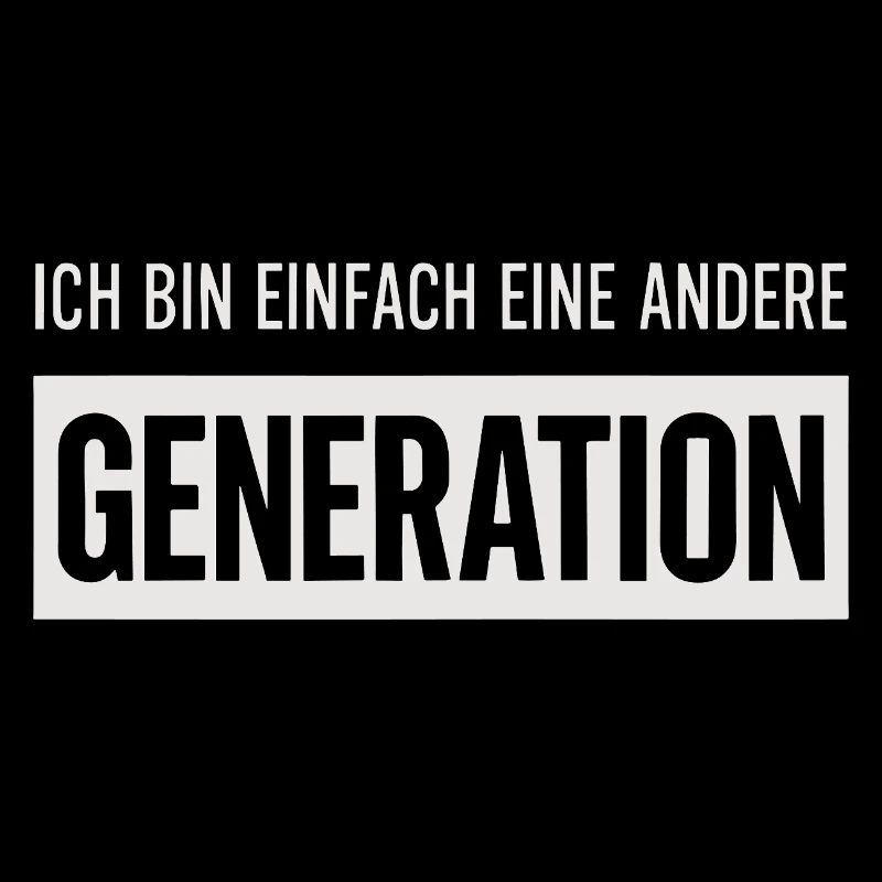 I'm just a different generation