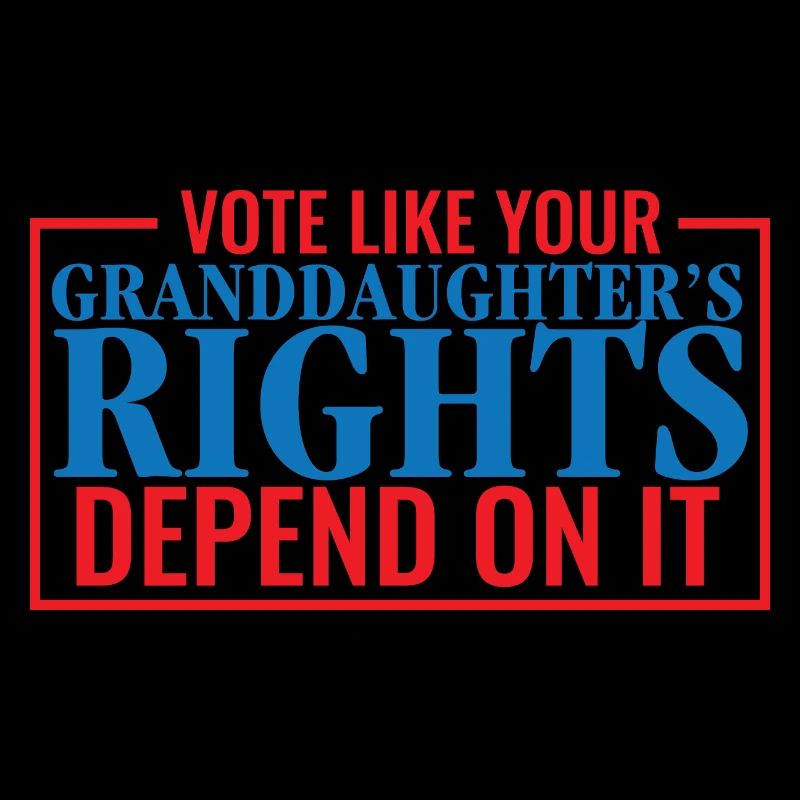 Vote Like Your Granddaughter's Rights Depend On It