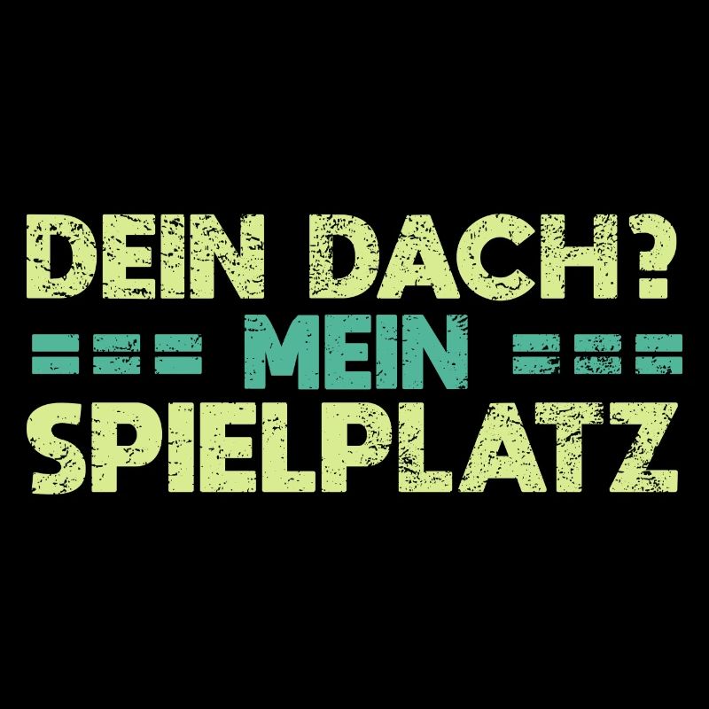 Dein Dach? Mein Spielplatz