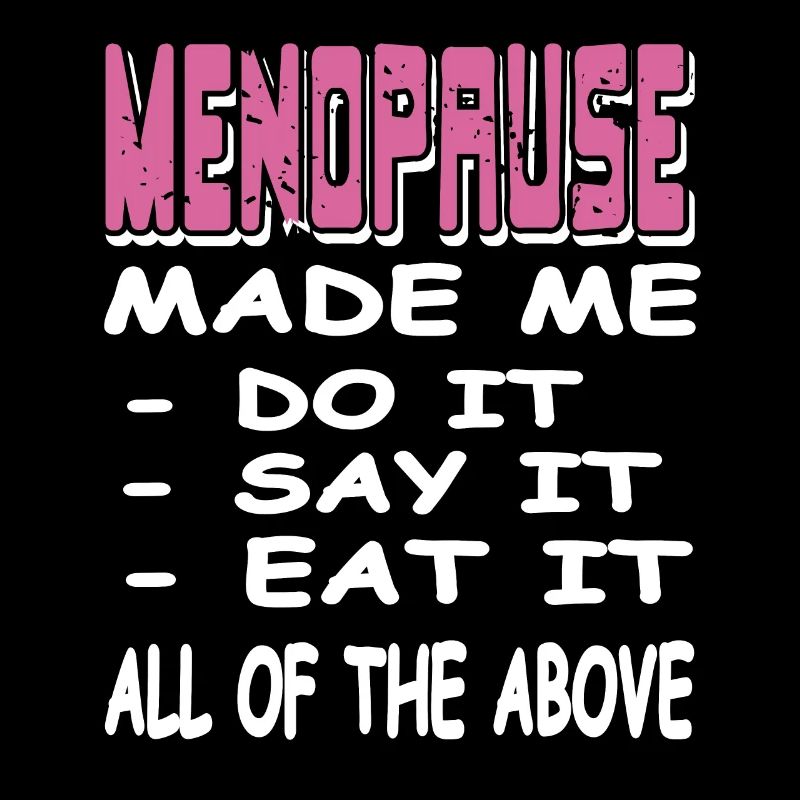 MENOPAUSE Made Me Do It Say It Eat It Funny