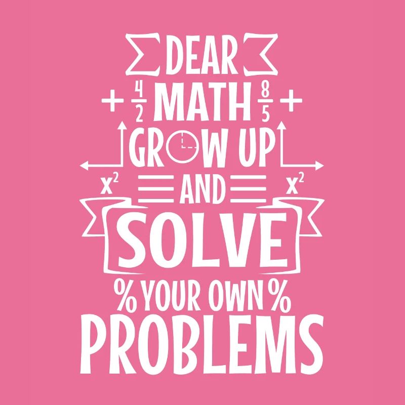 Dear math grow up and solve your own problems