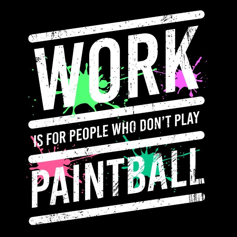 Work Is For People Who Don't Play Paintball