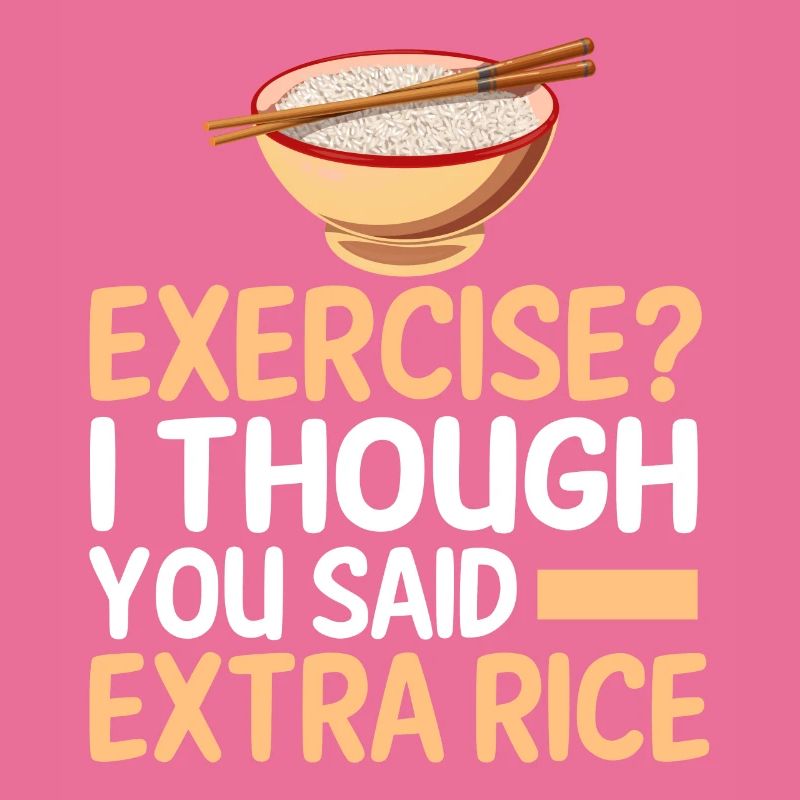Exercise I thought you had extra rice funnier