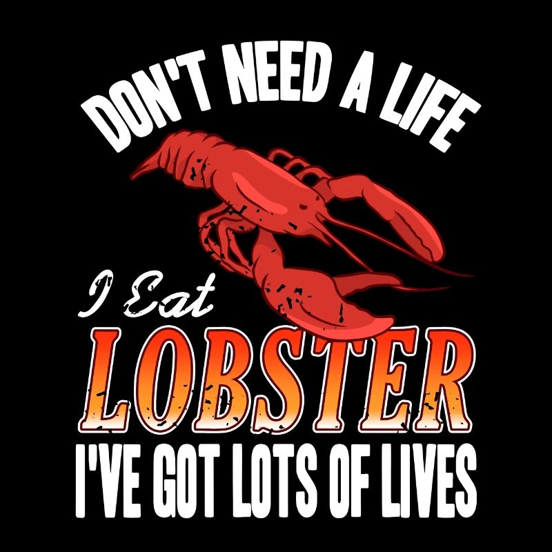 Don't need a life i eat lobster