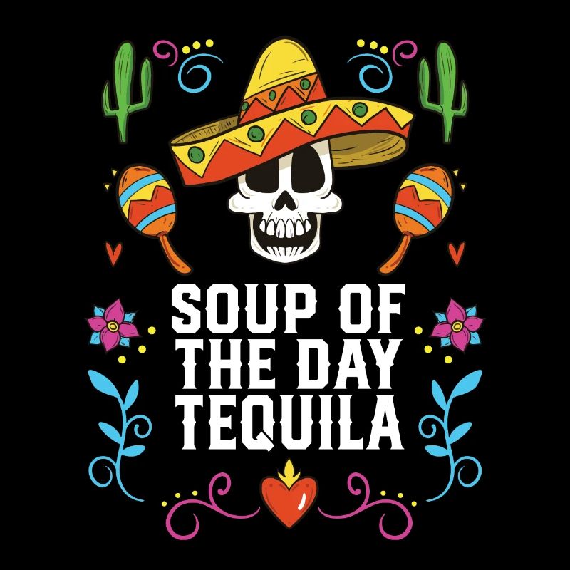 Soup Of The Day Tequila Alcoholic Tequila Drinker