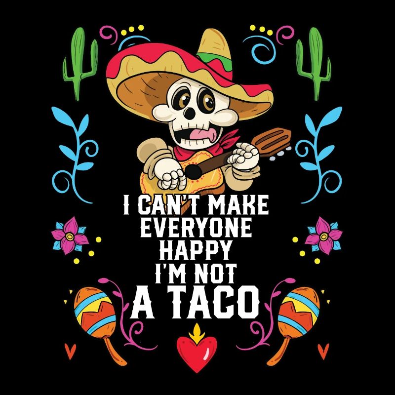 I Can't Make Everyone Happy I'm Not A Taco