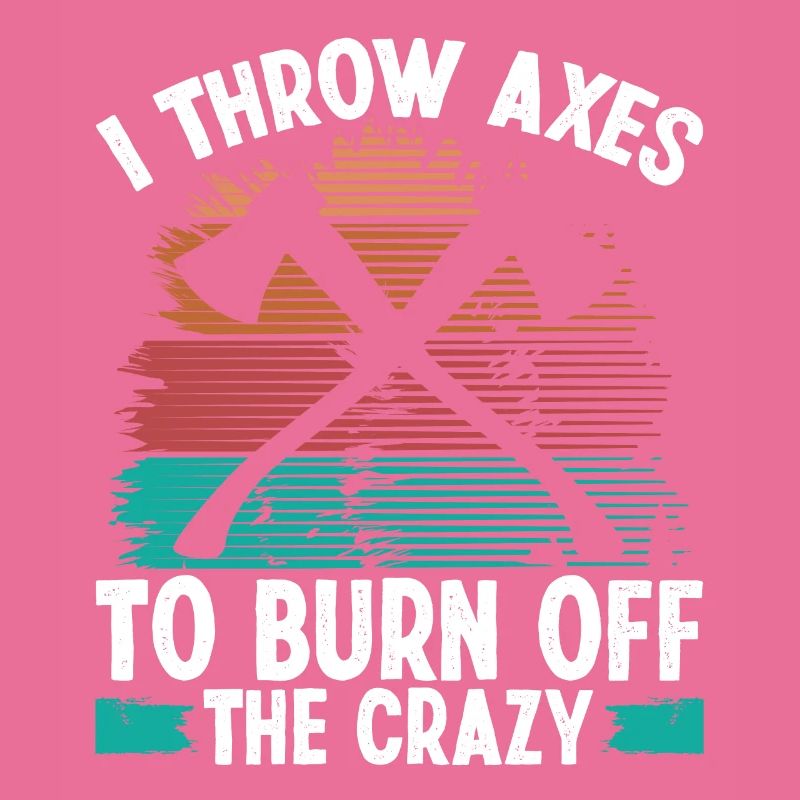 Axe Throwing Burn off the Crazy Thrower Axe Quote
