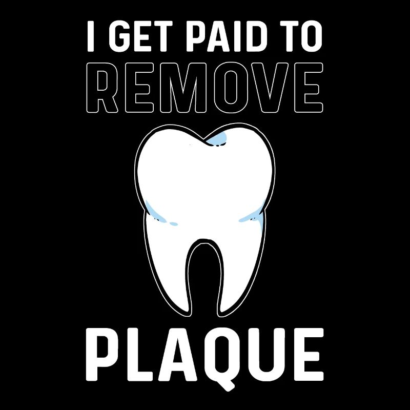 I get paid to remove plaque.