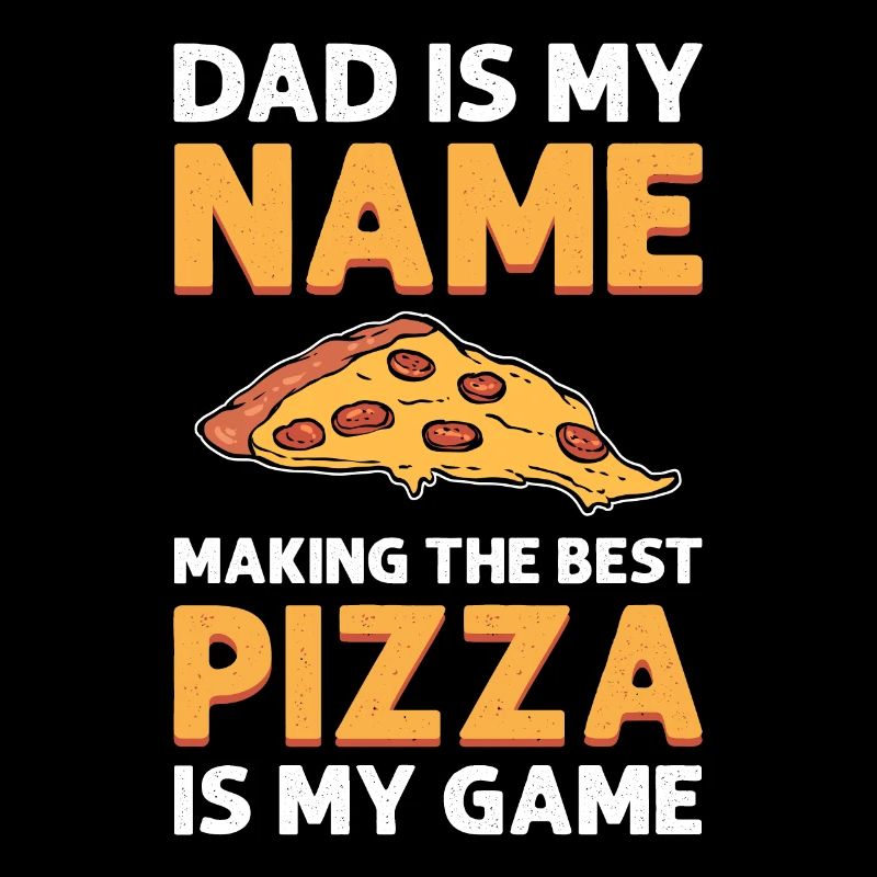 Dad is my name, making pizza is my
