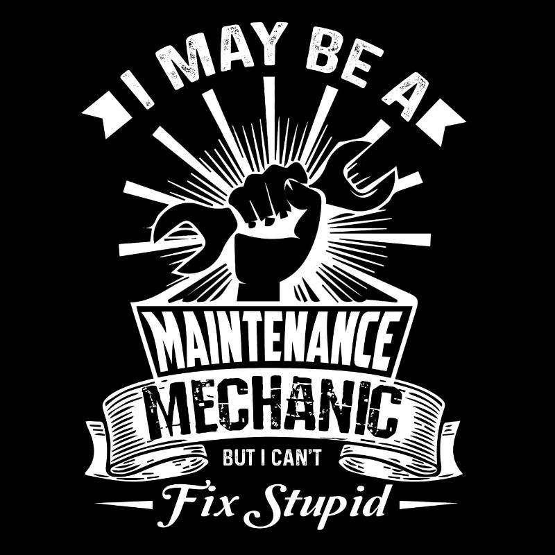 Maintenance Mechanic Cannot Fix Stupid