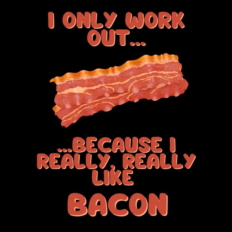 I only work out because I really really like Bacon