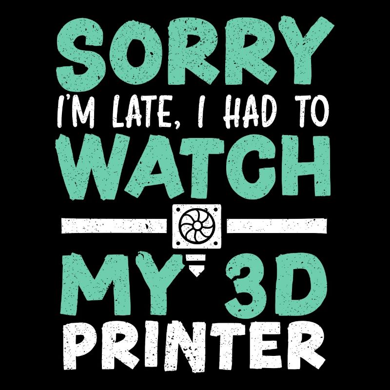 Es tut mir leid, dass ich spät dran bin, ich musste auf meinen 3D-Drucker achten