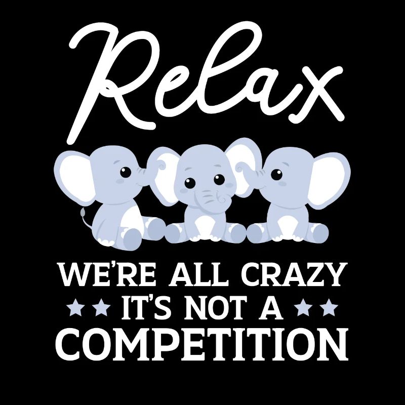 Relax We're All Crazy It's Not A Competition