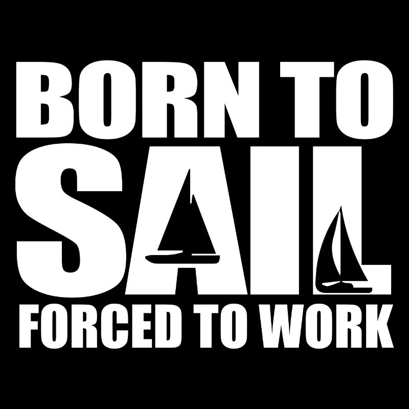 Born To Sail Forced To Work Sailing Gift Idea
