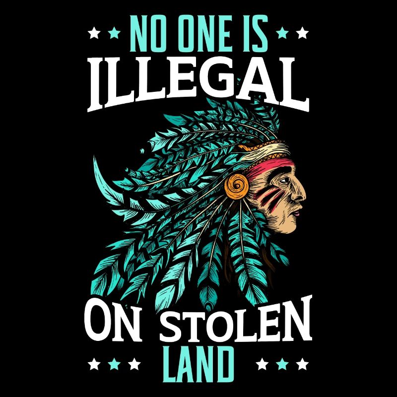 No One Is Illegal On Stolen Land Indigenous