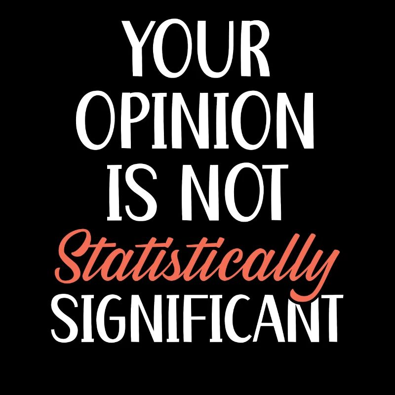 Your Opinion Is Not Statistically Significant