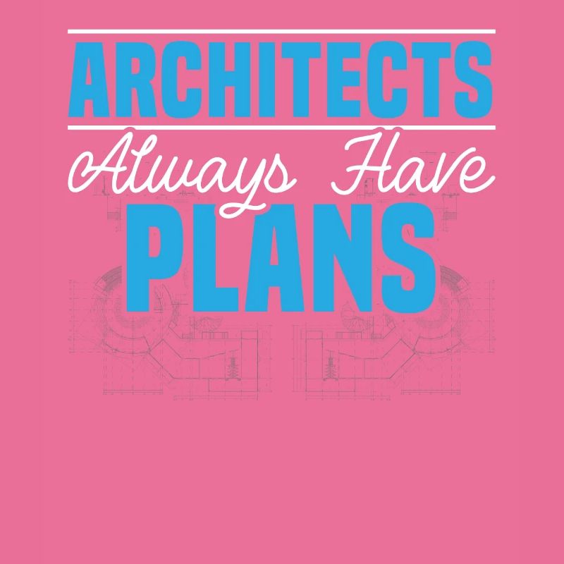 Architect Always Have Plans Architecture Draftsman