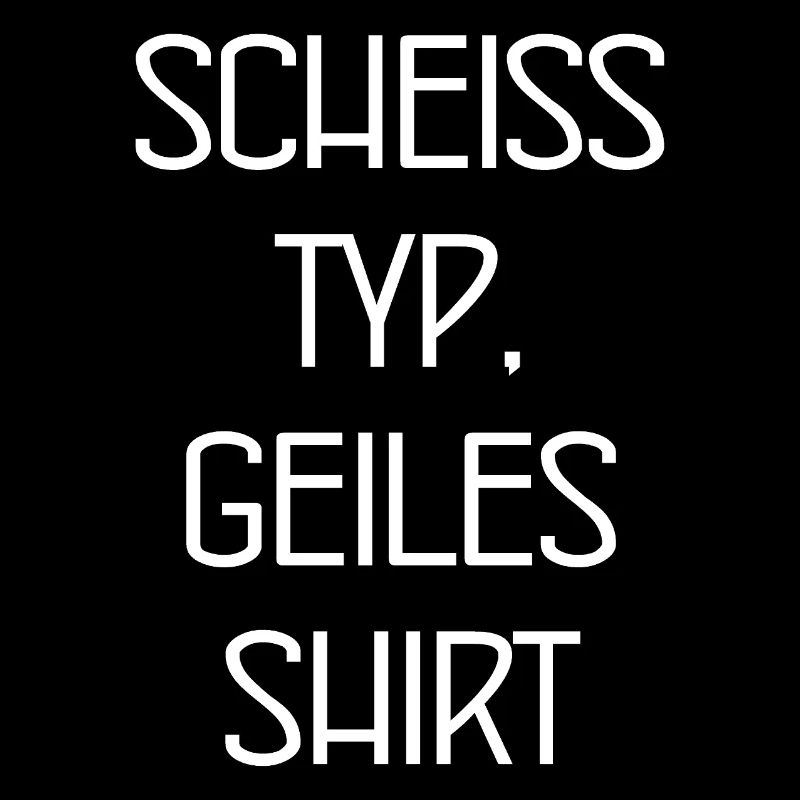 Scheiss Typ, geiles Shirt