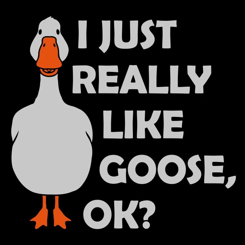 really like goose ok