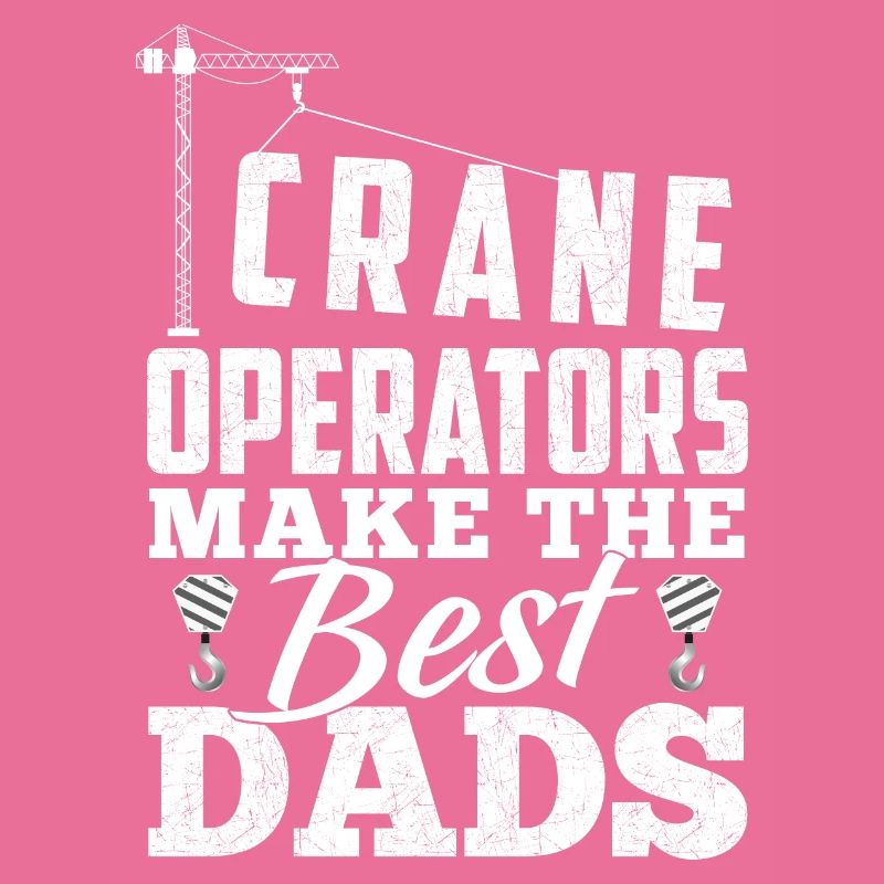 Crane Operators Make The Best Dads - Grunguin