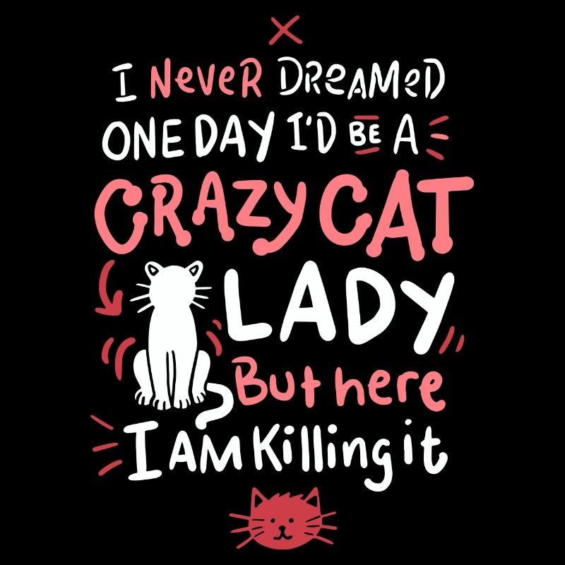 I Never Dreamed One Day I'd Be A Crazy Cat Lady
