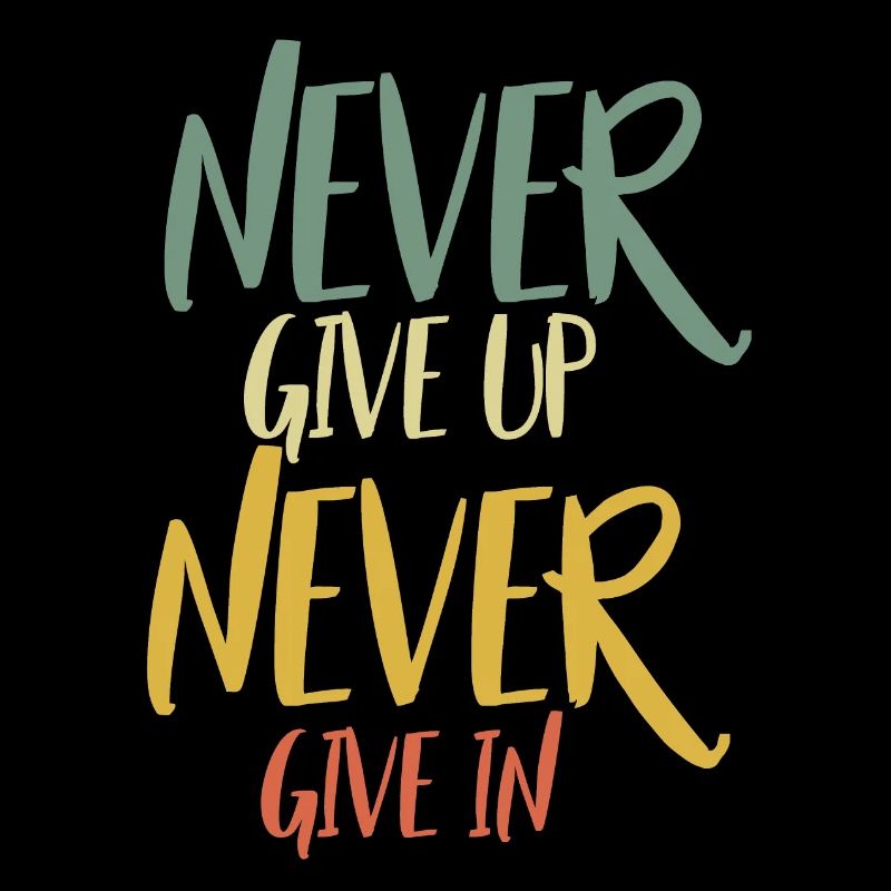 Never give up Never give in